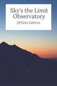 Sky's the Limit Observatory in 29 Palms, California is a great place to share the night sky with the entire family. Use the high powered telescopes and learn about what you are seeing with the volunteers on hand.
